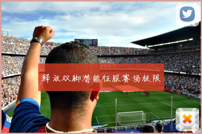 释放双脚潜能征服赛场极限