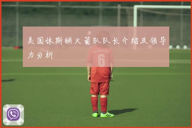 美国休斯顿火箭队队长介绍及领导力分析