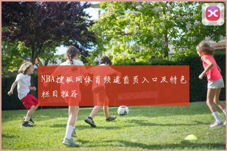 NBA搜狐网体育频道首页入口及特色栏目推荐