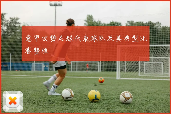 意甲攻势足球代表球队及其典型比赛整理