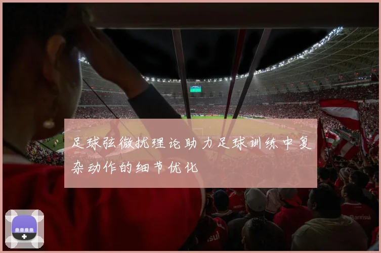 足球弦微扰理论助力足球训练中复杂动作的细节优化